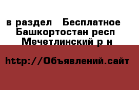  в раздел : Бесплатное . Башкортостан респ.,Мечетлинский р-н